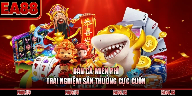 Bắn Cá Miễn Phí - Trải Nghiệm Săn Thưởng Cực Cuốn