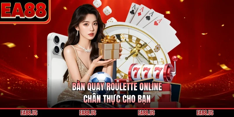 Bàn quay roulette online chân thực cho bạn