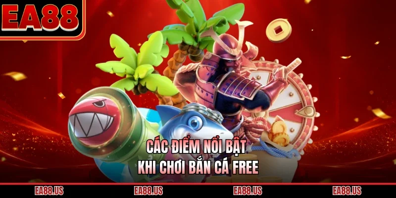Các điểm nổi bật khi chơi bắn cá free