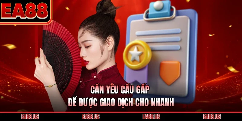 Cần yêu cầu gấp để được giao dịch cho nhanh