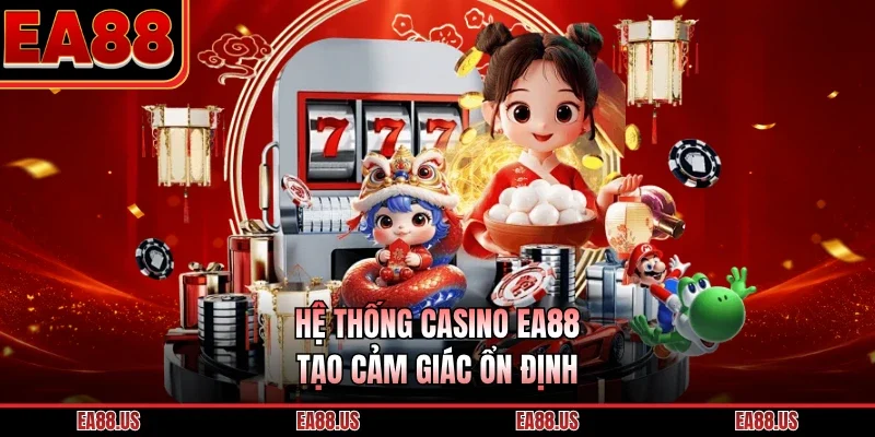 Hệ thống Casino EA88 tạo cảm giác ổn định