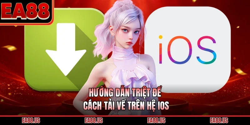 Hướng dẫn triệt để cách tải về trên hệ IOS