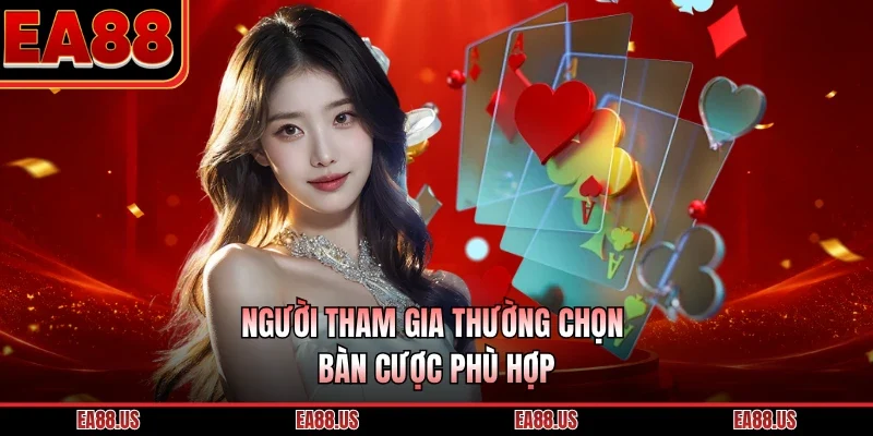 Người tham gia thường chọn bàn cược phù hợp