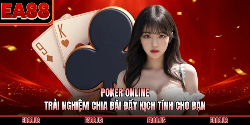 Poker Online - Trải Nghiệm Chia Bài Đầy Kịch Tính Cho Bạn